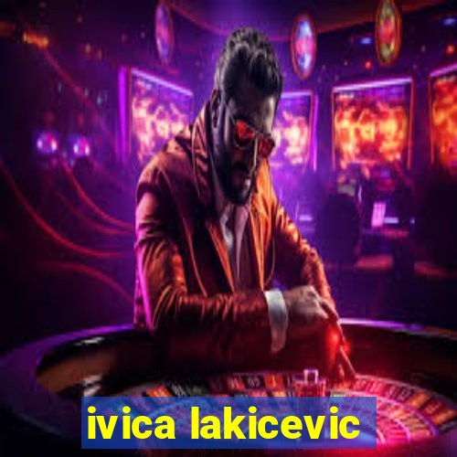 ivica lakicevic