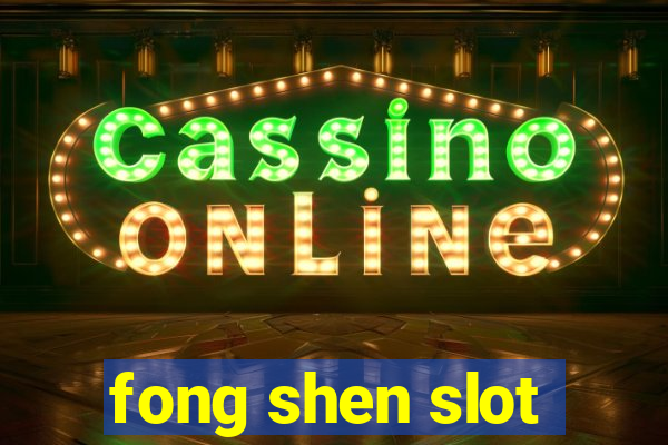 fong shen slot