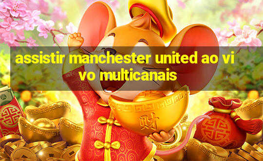 assistir manchester united ao vivo multicanais