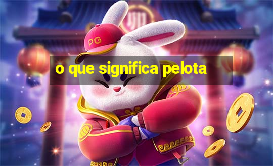 o que significa pelota