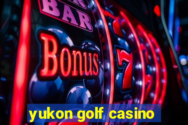 yukon golf casino