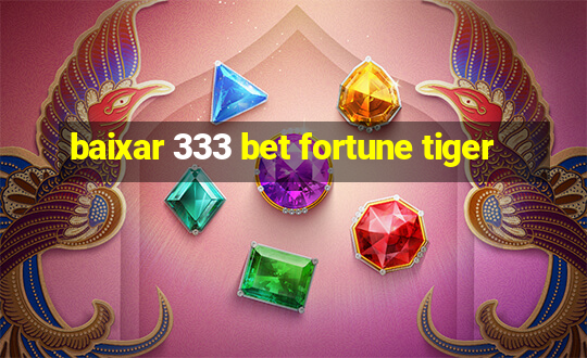 baixar 333 bet fortune tiger