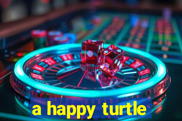 a happy turtle