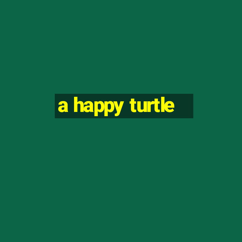 a happy turtle