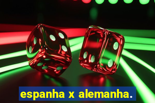 espanha x alemanha.