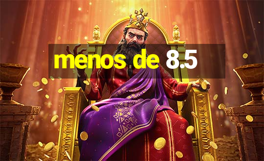 menos de 8.5