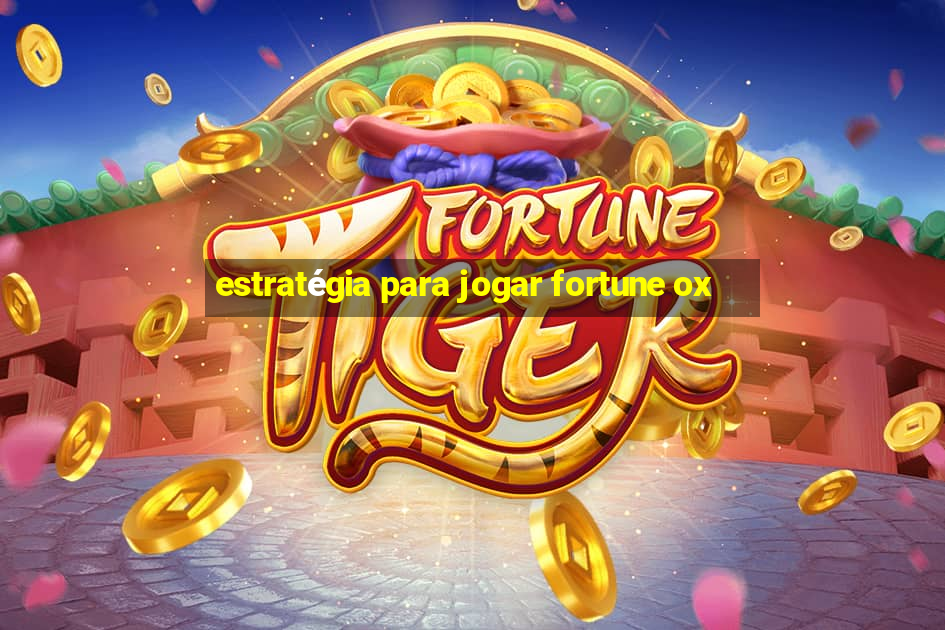 estratégia para jogar fortune ox