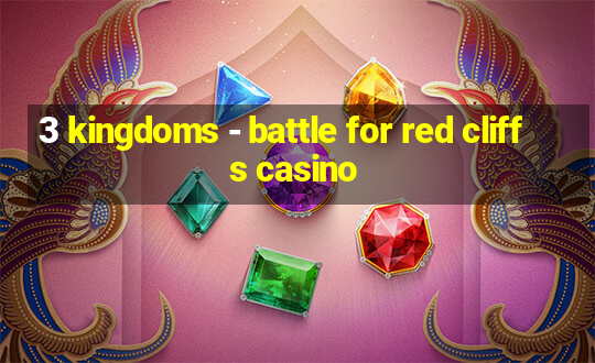 3 kingdoms - battle for red cliffs casino