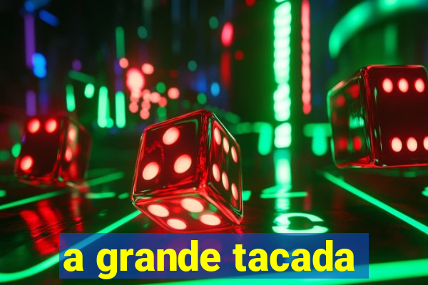 a grande tacada