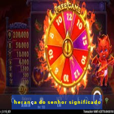 herança do senhor significado