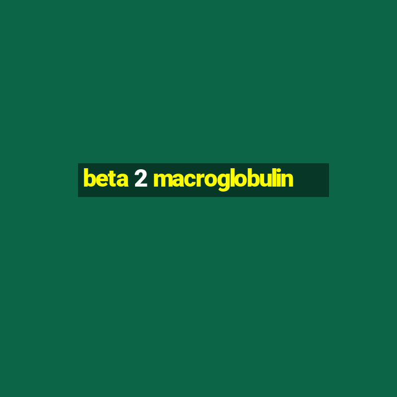 beta 2 macroglobulin