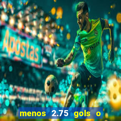 menos 2.75 gols o que significa