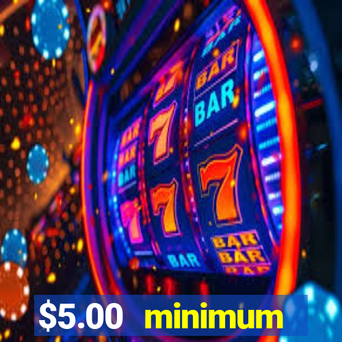 $5.00 minimum deposit casino