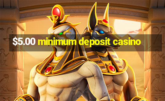 $5.00 minimum deposit casino