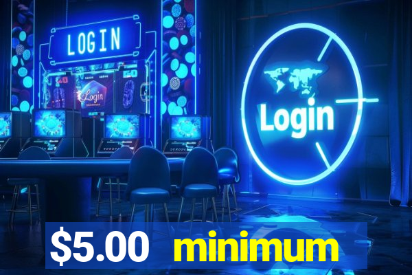 $5.00 minimum deposit casino