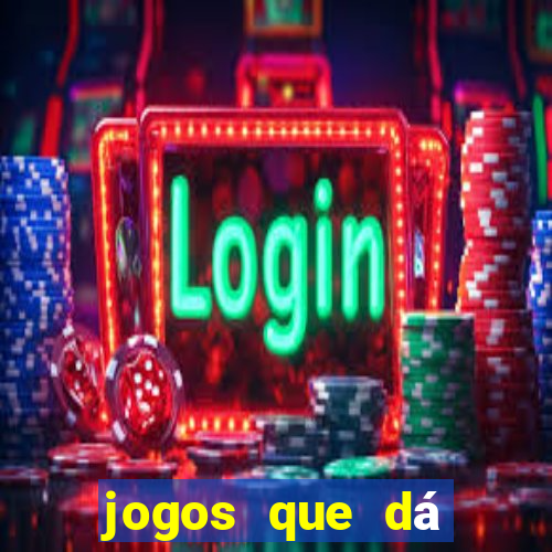 jogos que dá dinheiro de gra?a