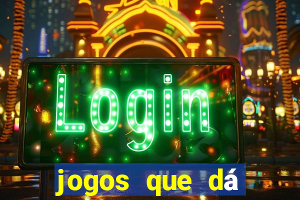 jogos que dá dinheiro de gra?a