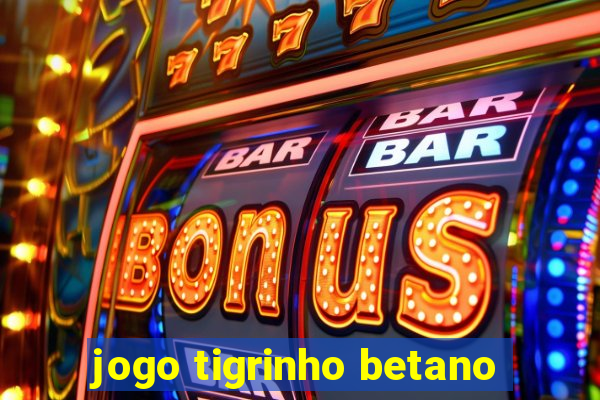 jogo tigrinho betano