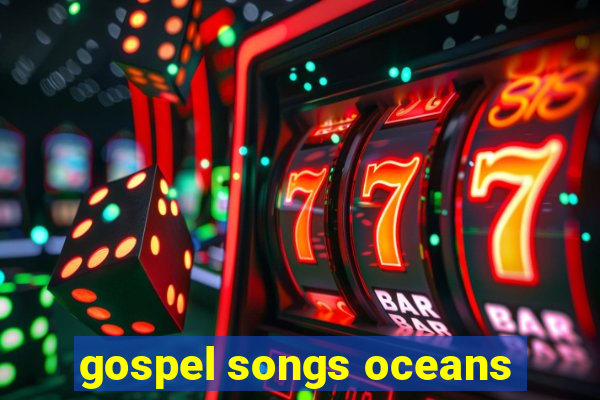 gospel songs oceans