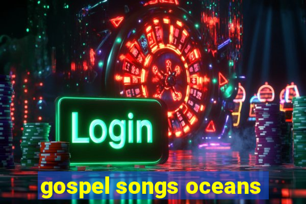 gospel songs oceans