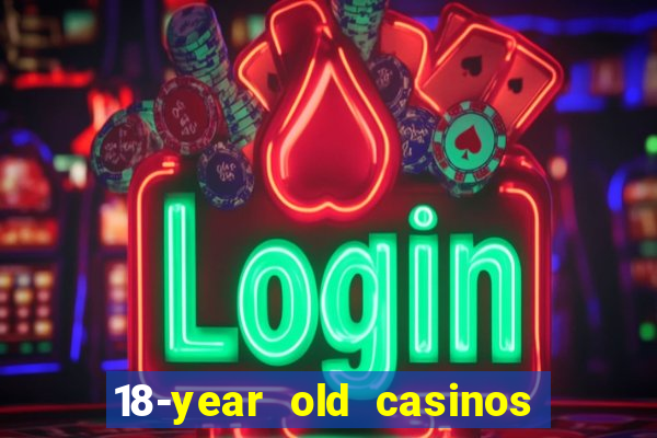 18-year old casinos near me