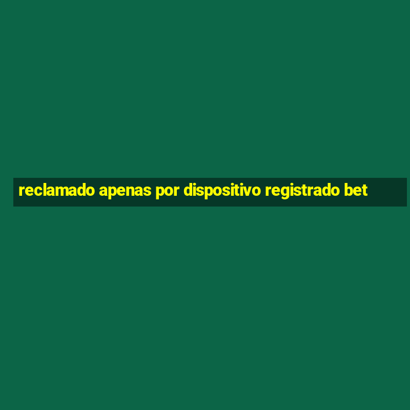 reclamado apenas por dispositivo registrado bet