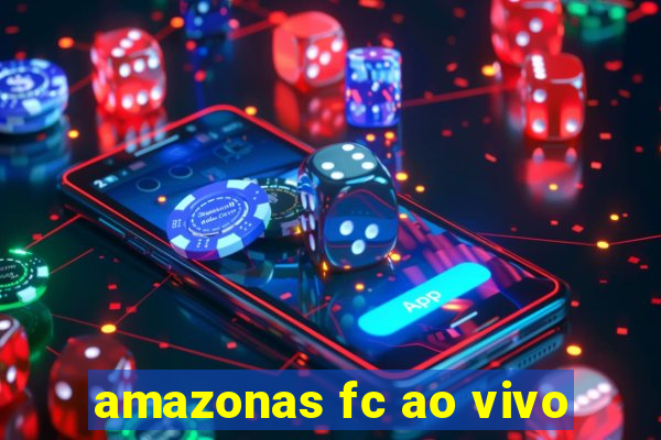 amazonas fc ao vivo