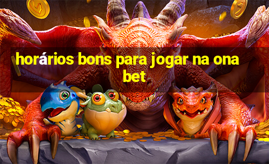 horários bons para jogar na onabet