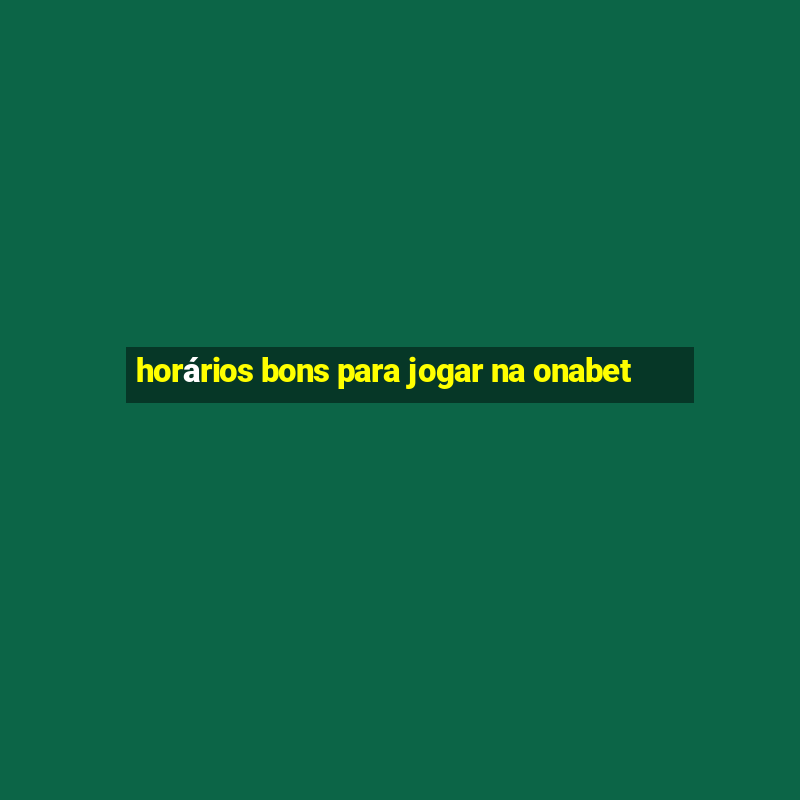 horários bons para jogar na onabet