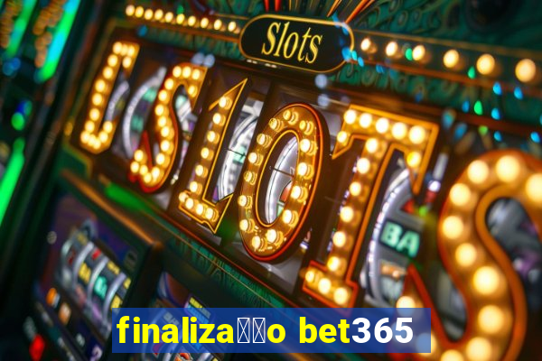 finaliza莽茫o bet365