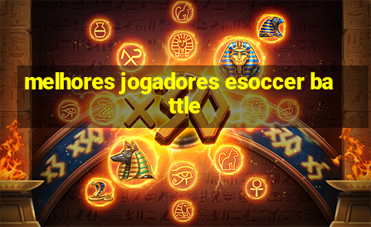 melhores jogadores esoccer battle