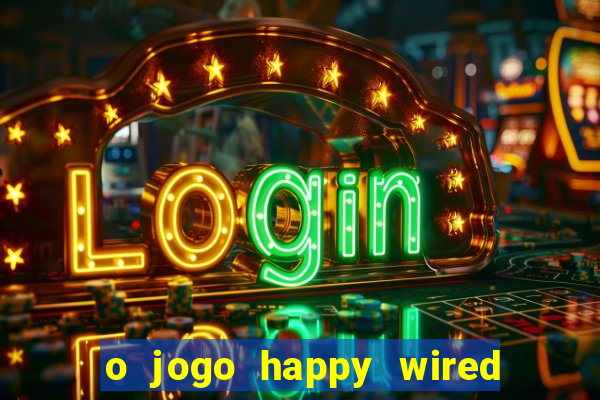 o jogo happy wired paga mesmo