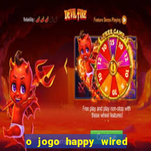 o jogo happy wired paga mesmo