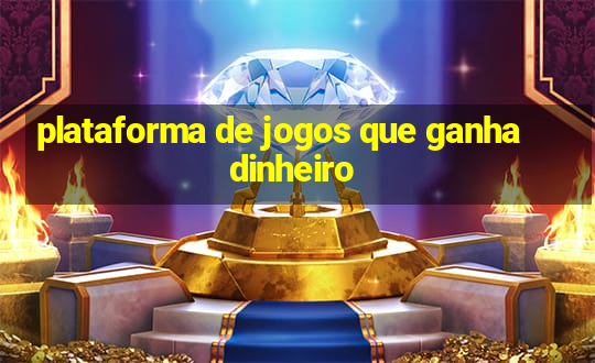 plataforma de jogos que ganha dinheiro