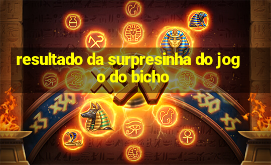 resultado da surpresinha do jogo do bicho