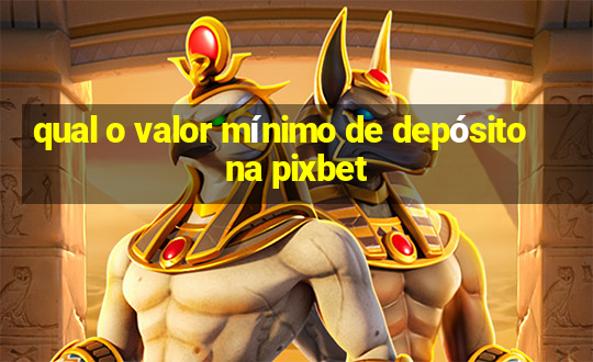 qual o valor mínimo de depósito na pixbet