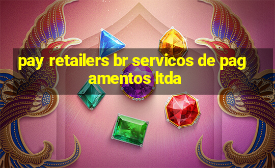 pay retailers br servicos de pagamentos ltda