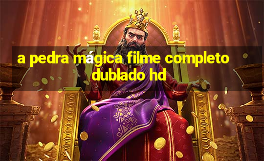 a pedra mágica filme completo dublado hd