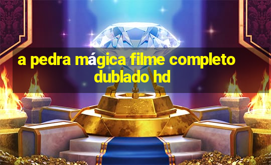 a pedra mágica filme completo dublado hd