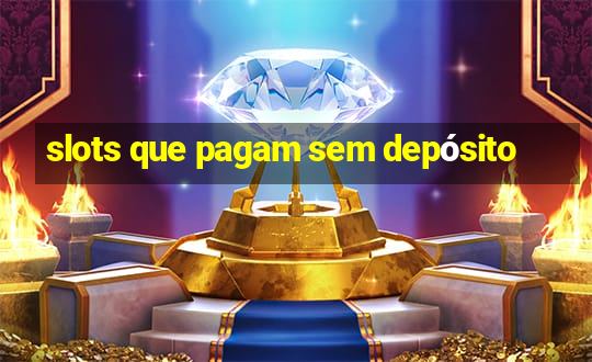 slots que pagam sem depósito