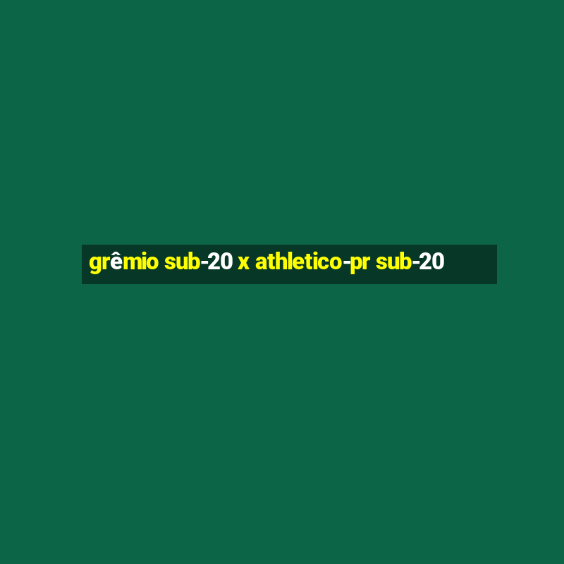 grêmio sub-20 x athletico-pr sub-20