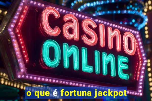 o que é fortuna jackpot