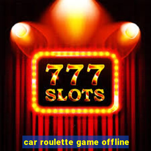 car roulette game offline