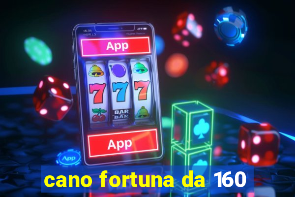 cano fortuna da 160