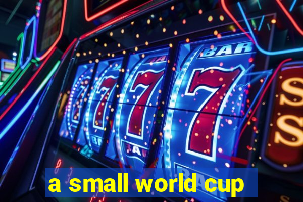 a small world cup