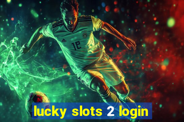 lucky slots 2 login