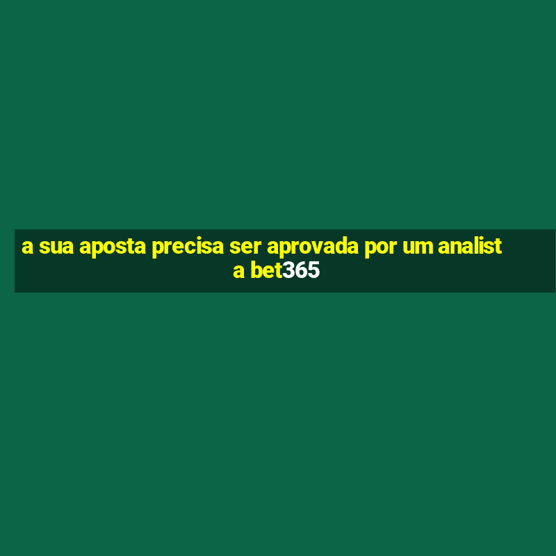 a sua aposta precisa ser aprovada por um analista bet365