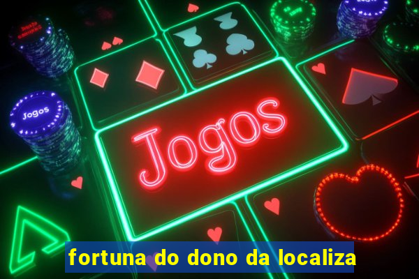 fortuna do dono da localiza