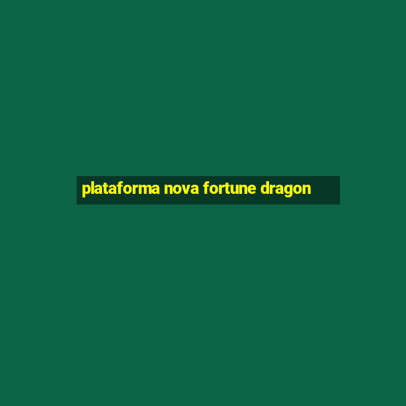 plataforma nova fortune dragon