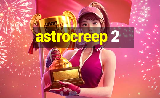 astrocreep 2